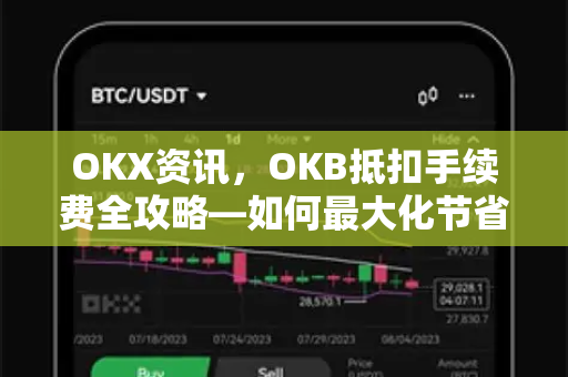 OKX资讯，OKB抵扣手续费全攻略—如何最大化节省交易成本