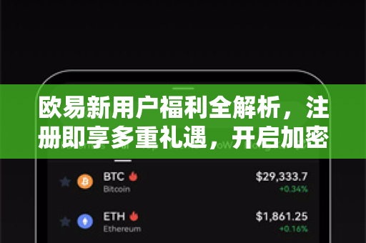 欧易新用户福利全解析,注册即享多重礼遇,开启加密交易之旅 欧易新用户福利全解析,注册即享多重礼遇,开启加密交易之旅