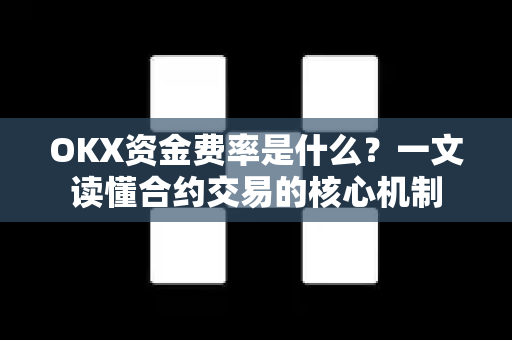 OKX资金费率是什么?一文读懂合约交易的核心机制 OKX资金费率是什么?一文读懂合约交易的核心机制