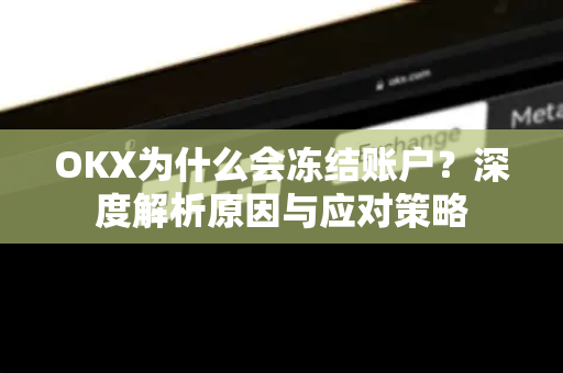 OKX为什么会冻结账户？深度解析原因与应对策略