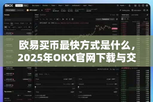 欧易买币最快方式是什么,2025年OKX官网下载与交易全攻略 欧易买币最快方式是什么,2025年OKX官网下载与交易全攻略