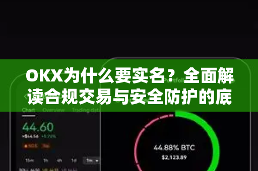 OKX为什么要实名?全面解读合规交易与安全防护的底层逻辑 OKX为什么要实名?全面解读合规交易与安全防护的底层逻辑