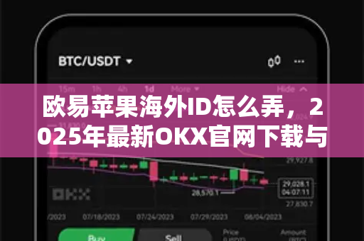 欧易苹果海外ID怎么弄，2025年最新OKX官网下载与账户注册全攻略
