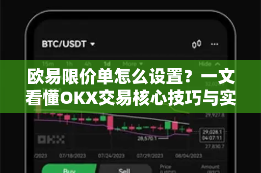 欧易限价单怎么设置?一文看懂OKX交易核心技巧与实战指南 欧易限价单怎么设置?一文看懂OKX交易核心技巧与实战指南