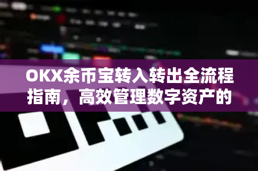 OKX余币宝转入转出全流程指南,高效管理数字资产的必备技巧 OKX余币宝转入转出全流程指南,高效管理数字资产的必备技巧