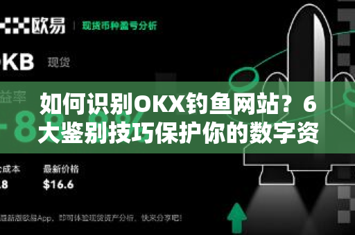 如何识别OKX钓鱼网站?6大鉴别技巧保护你的数字资产安全 如何识别OKX钓鱼网站?6大鉴别技巧保护你的数字资产安全